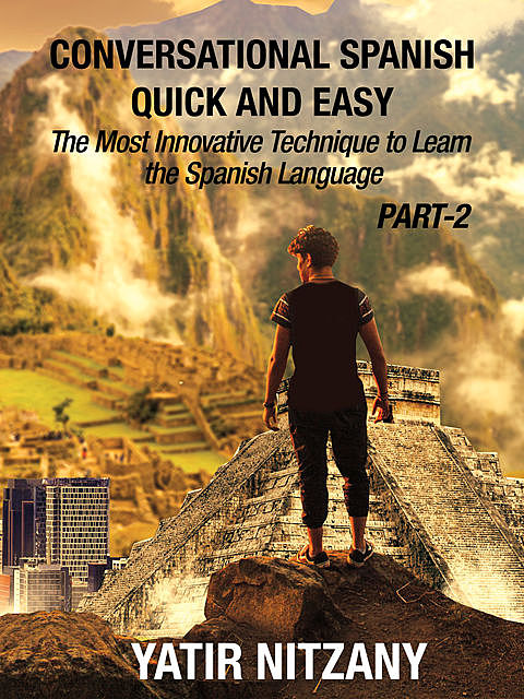 Conversational Spanish Quick and Easy – PART II, Yatir Nitzany