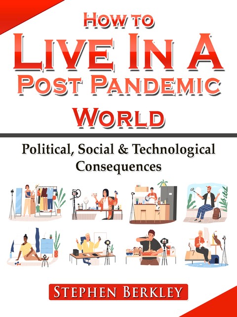 How to Live In A Post Pandemic World: Political, Social & Technological Consequences, Stephen Berkley