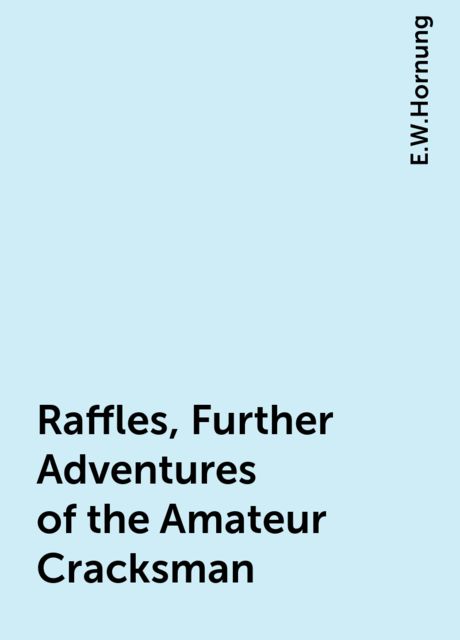 Raffles, Further Adventures of the Amateur Cracksman, E.W.Hornung