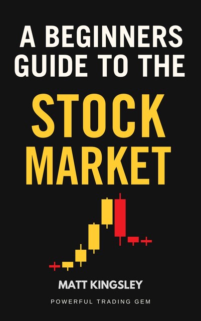 A Beginners Guide To The Stock Market, Matt Kingsley