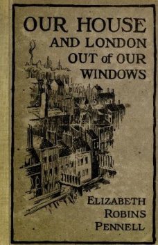Our House and London out of Our Windows, Elizabeth Robins Pennell