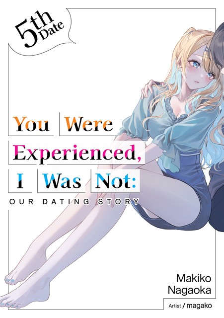 You Were Experienced, I Was Not: Our Dating Story 5th Date (Light Novel), Makiko Nagaoka