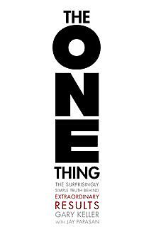 The ONE Thing: The Surpisingly Simple Truth Behind Extraordinary Results, Gary Keller