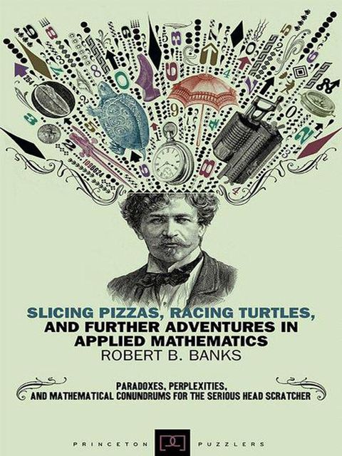 Slicing Pizzas, Racing Turtles, and Further Adventures in Applied Mathematics (Princeton Paperbacks), Robert B., Banks