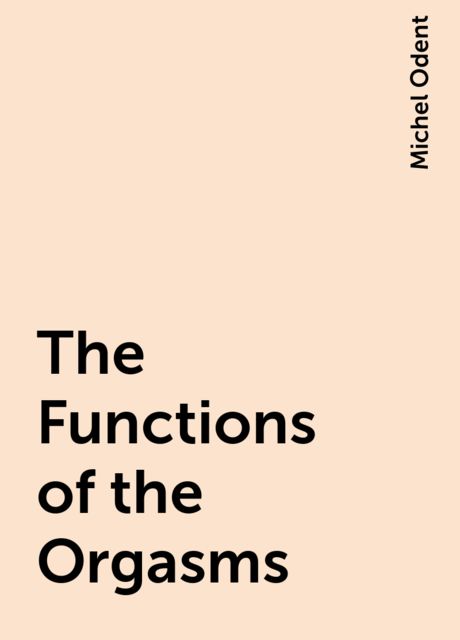 The Functions of the Orgasms, Michel Odent