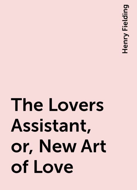 The Lovers Assistant, or, New Art of Love, Henry Fielding