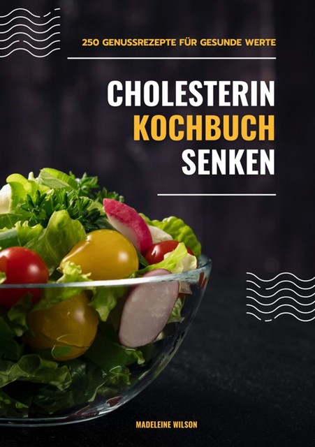 Cholesterin senken Kochbuch: 250 Genussrezepte für gesunde Werte (Herzgesunde Küche), Madeleine Wilson