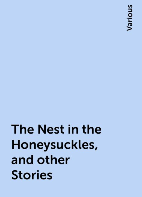 The Nest in the Honeysuckles, and other Stories, Various