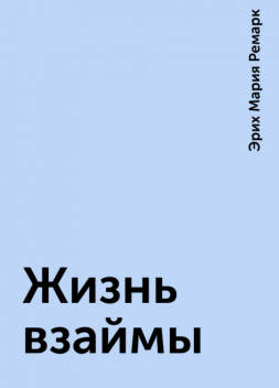 Жизнь взаймы, Эрих Мария Ремарк