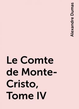 Le Comte de Monte-Cristo, Tome IV, Alexandre Dumas