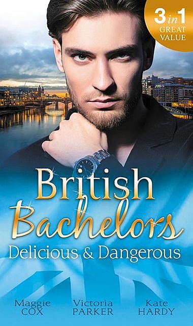 British Bachelors: Delicious & Dangerous, Victoria Parker, Maggie Cox, Kate Hardy