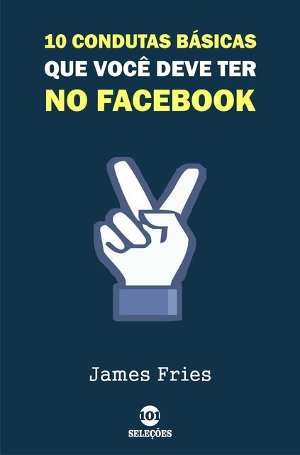 10 Condutas básicas que você deve ter no Facebook, James Fries