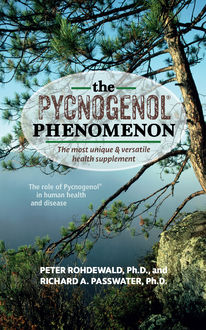 The Pycnogenol Phenomenon, Richard Passwater, Peter Rohdewald