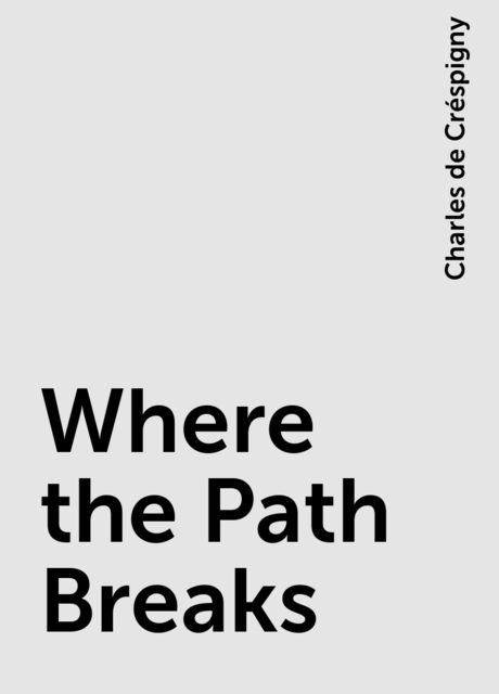 Where the Path Breaks, Charles de Créspigny