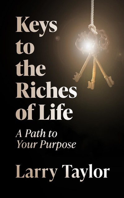 Keys to the Riches of Life, Larry Taylor
