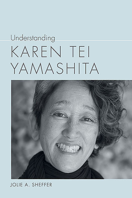Understanding Karen Tei Yamashita, Jolie A. Sheffer