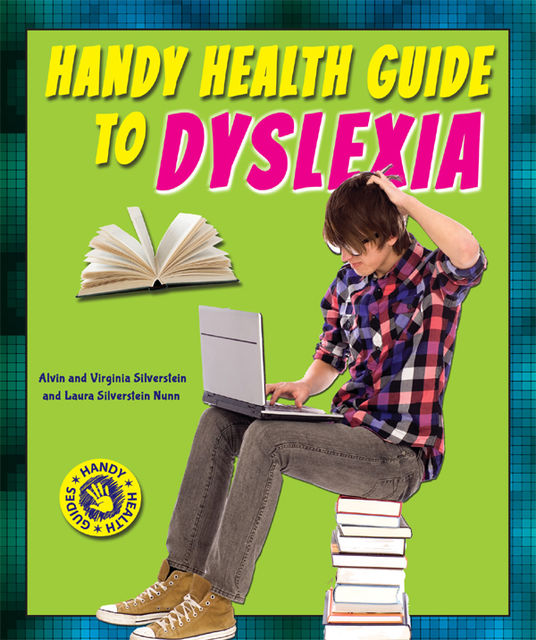 Handy Health Guide to Dyslexia, Alvin Silverstein, Laura Silverstein Nunn, Virginia Silverstein