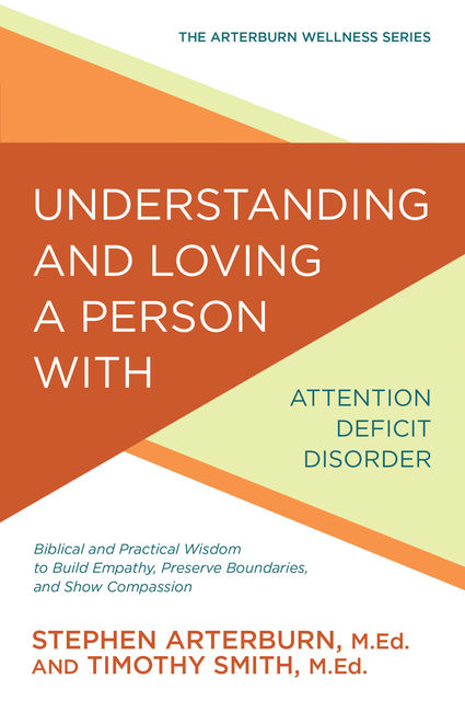 Understanding and Loving a Person with Attention Deficit Disorder, Smith Timothy, Stephen Arterburn