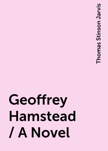 Geoffrey Hamstead / A Novel, Thomas Stinson Jarvis