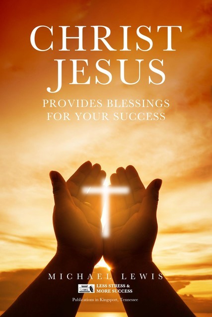 CHRIST JESUS PROVIDES BLESSINGS FOR YOUR SUCCESS, Michael Lewis