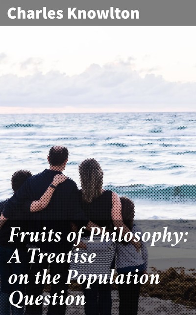 Fruits of Philosophy: A Treatise on the Population Question, Charles Knowlton
