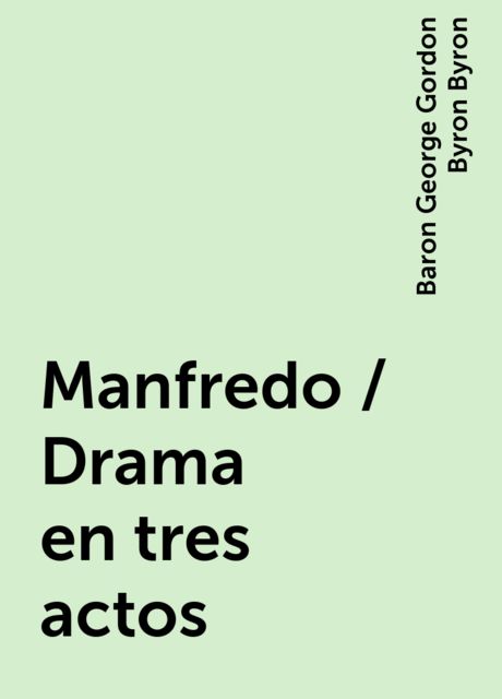 Manfredo / Drama en tres actos, Baron George Gordon Byron Byron