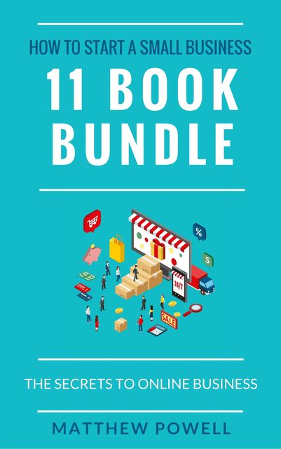 How To Start A Small Business (11 Book Bundle): The Secrets To Online Business, Matthew Powell