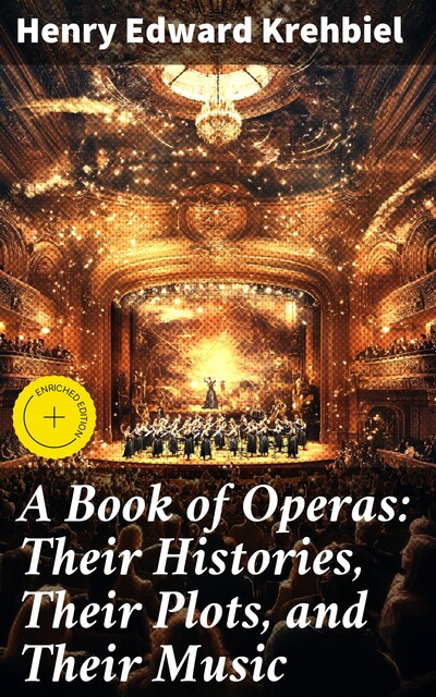A Book of Operas: Their Histories, Their Plots, and Their Music, Henry Edward Krehbiel