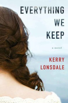 Everything We Keep: A Novel, Kerry Lonsdale