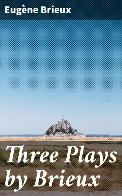 Three Plays by Brieux, Eugène Brieux