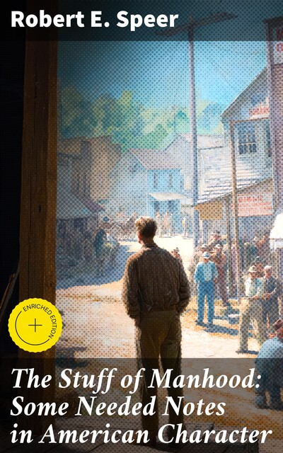 The Stuff of Manhood: Some Needed Notes in American Character, Robert E. Speer