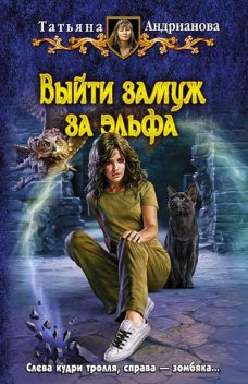 Здравствуйте, я ваша ведьма! Книга 3. Выйти замуж за эльфа, Татьяна Андрианова