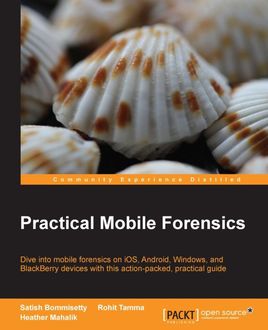 Practical Mobile Forensics, Rohit Tamma, Heather Mahalik, Satish Bommisetty