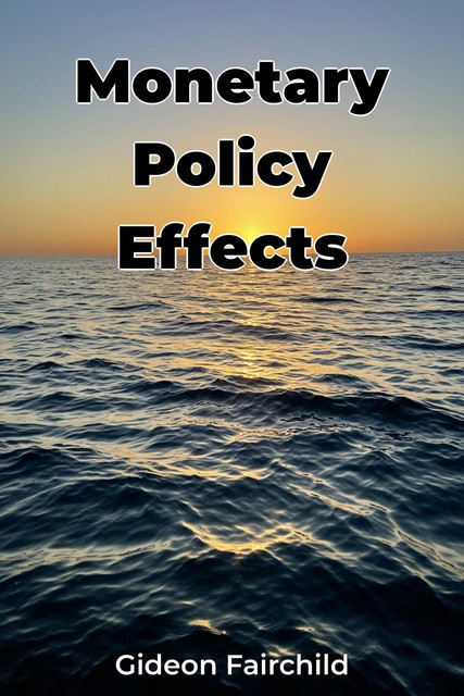 Monetary Policy Effects, Gideon Fairchild