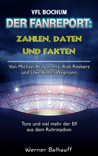 Die Mannschaft aus dem Ruhrstadion – Zahlen, Daten und Fakten des VFL Bochum, Werner Balhauff