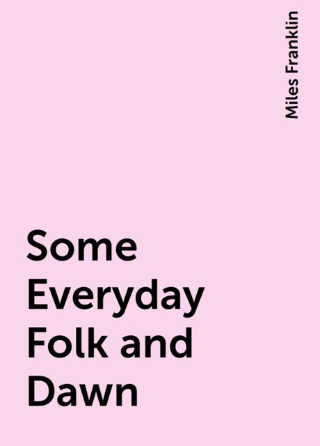 Some Everyday Folk and Dawn, Miles Franklin