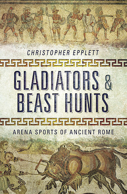 Gladiators and Beast Hunts, Christopher Epplett