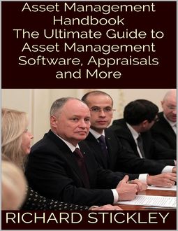 Asset Management Handbook: The Ultimate Guide to Asset Management Software, Appraisals and More, Richard Stickley