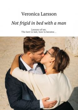 Not frigid in bed with a man, Veronica Larsson