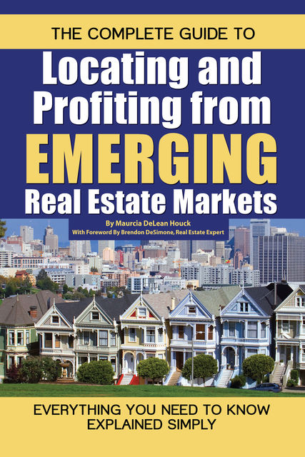 The Complete Guide to Locating and Profiting from Emerging Real Estate Markets, Maurcia DeLean Houck