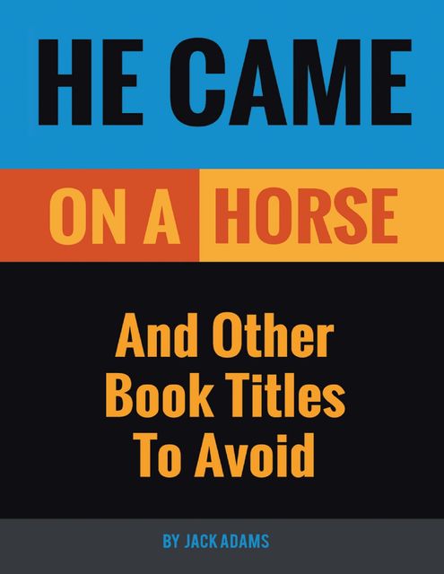 He Came On a Horse: And Other Book Titles to Avoid, Jack Adams