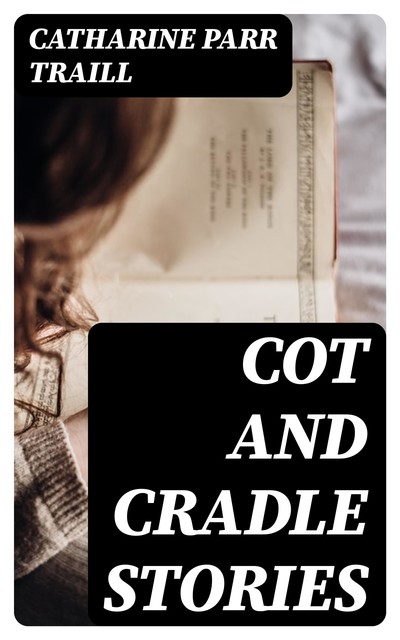 Cot and Cradle Stories, Catharine Parr Traill