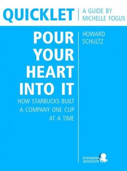 Quicklet on Howard Schultz's Pour Your Heart into It: How Starbucks Built a Company One Cup at a Time (CliffNotes-like Book Summary and Analysis), Michelle Fogus