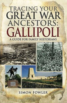 Tracing Your Great War Ancestors: The Gallipoli Campaign, Simon Fowler
