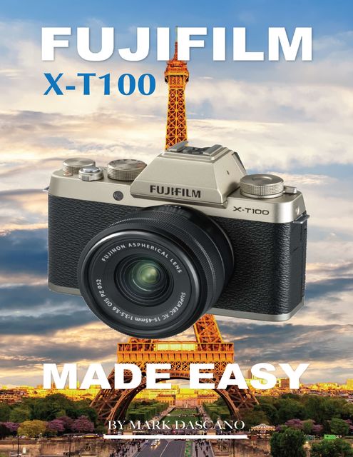 Fujifilm X-t100: Made Easy, Mark Dascano