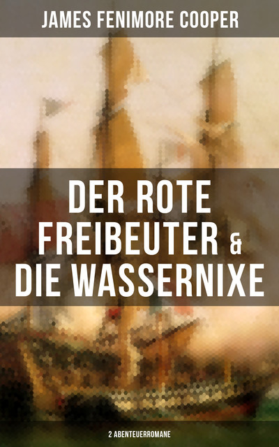 Der rote Freibeuter & Die Wassernixe (2 Abenteuerromane), James Fenimore Cooper