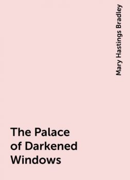 The Palace of Darkened Windows, Mary Hastings Bradley