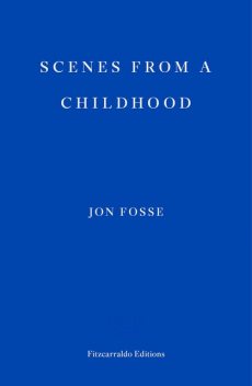 Scenes from a Childhood — WINNER OF THE 2023 NOBEL PRIZE IN LITERATURE, Jon Fosse