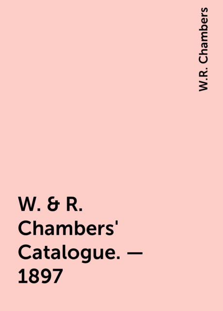 W. & R. Chambers' Catalogue. – 1897, W.R. Chambers