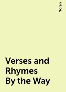 Verses and Rhymes By the Way, Norah